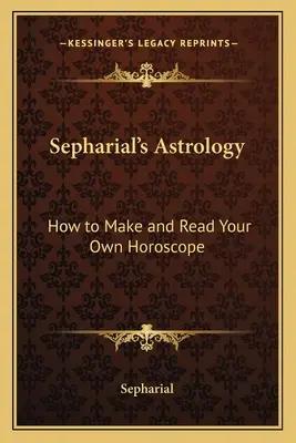 Astrologia Sephariala: jak stworzyć i odczytać własny horoskop - Sepharial's Astrology: How to Make and Read Your Own Horoscope