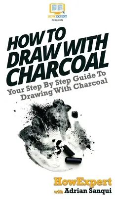 Jak rysować węglem: Przewodnik krok po kroku po rysowaniu węglem drzewnym - How To Draw With Charcoal: Your Step By Step Guide To Drawing With Charcoal