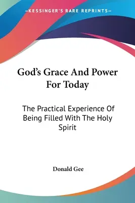 Boża łaska i moc na dziś: Praktyczne doświadczenie napełnienia Duchem Świętym - God's Grace And Power For Today: The Practical Experience Of Being Filled With The Holy Spirit