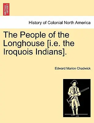 Ludzie z długiego domu [czyli Indianie Irokezi]. - The People of the Longhouse [i.E. the Iroquois Indians].