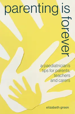 Rodzicielstwo jest na zawsze: Porady pediatry dla rodziców, nauczycieli i opiekunów - Parenting Is Forever: A Paediatrician's Tips for Parents, Teachers and Carers