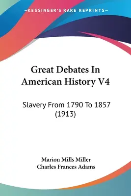 Wielkie debaty w historii Ameryki V4: Niewolnictwo od 1790 do 1857 roku (1913) - Great Debates In American History V4: Slavery From 1790 To 1857 (1913)