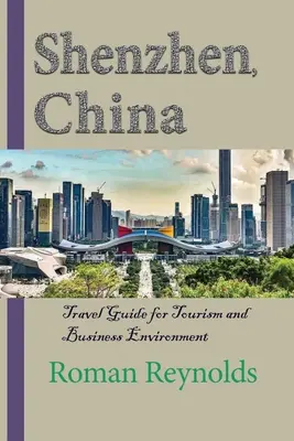 Shenzhen, Chiny: Przewodnik turystyczny i biznesowy - Shenzhen, China: Travel Guide for Tourism and Business Environment