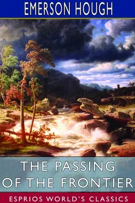 The Passing of the Frontier (Esprios Classics): Kronika starego Zachodu - The Passing of the Frontier (Esprios Classics): A chronicle of the old West