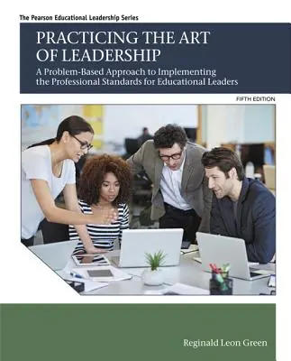 Praktykowanie sztuki przywództwa: Podejście problemowe do wdrażania standardów zawodowych dla liderów edukacyjnych - Practicing the Art of Leadership: A Problem-Based Approach to Implementing the Professional Standards for Educational Leaders