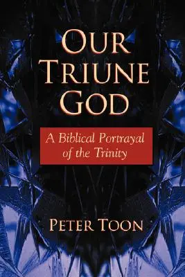 Nasz Trójjedyny Bóg: Biblijny obraz Trójcy Świętej - Our Triune God: A Biblical Portrayal of the Trinity