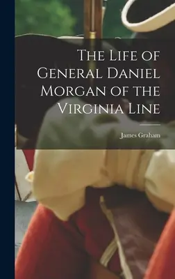 Życie generała Daniela Morgana z linii Wirginii - The Life of General Daniel Morgan of the Virginia Line