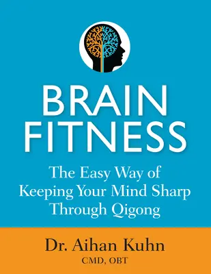 Fitness mózgu: Prosty sposób na zachowanie sprawności umysłu poprzez Qigong - Brain Fitness: The Easy Way of Keeping Your Mind Sharp Through Qigong