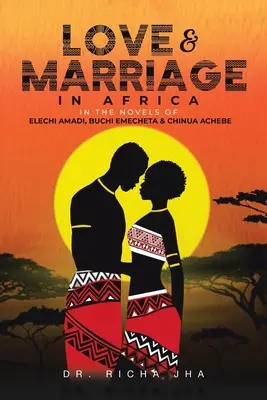 Miłość i małżeństwo w Afryce w powieściach Elechi Amadi, Buchi Emecheta i Chinua Achebe - Love and Marriage in Africa in the Novels of Elechi Amadi, Buchi Emecheta and Chinua Achebe