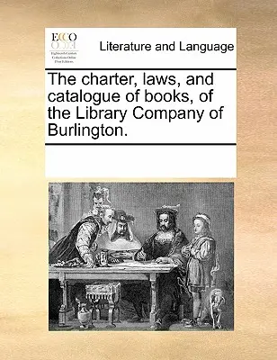 Statut, prawa i katalog książek Towarzystwa Bibliotecznego w Burlington. - The Charter, Laws, and Catalogue of Books, of the Library Company of Burlington.