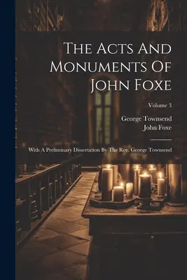 Dzieje i pomniki Johna Foxe'a: Z wstępną rozprawą ks. George'a Townsenda; Tom 3 - The Acts And Monuments Of John Foxe: With A Preliminary Dissertation By The Rev. George Townsend; Volume 3