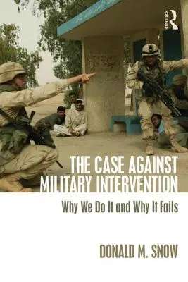 Argumenty przeciwko interwencji wojskowej: Dlaczego to robimy i dlaczego to zawodzi - The Case Against Military Intervention: Why We Do It and Why It Fails