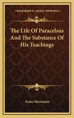 Życie Paracelsusa i treść jego nauk - The Life Of Paracelsus And The Substance Of His Teachings