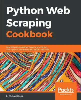 Książka kucharska Python Web Scraping: Ponad 90 sprawdzonych przepisów na skrobanie w Pythonie, mikrousługi, Docker i AWS - Python Web Scraping Cookbook: Over 90 proven recipes to get you scraping with Python, microservices, Docker, and AWS