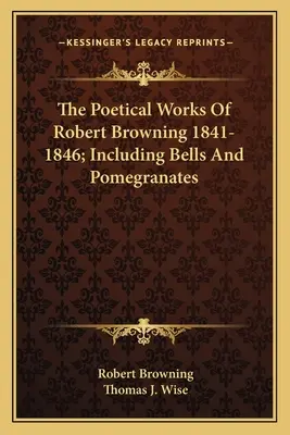 Dzieła poetyckie Roberta Browninga 1841-1846; w tym dzwony i granaty - The Poetical Works Of Robert Browning 1841-1846; Including Bells And Pomegranates