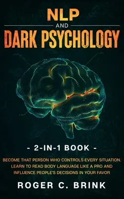 Książka NLP i mroczna psychologia 2 w 1: Zostań Osobą, Która Kontroluje Każdą Sytuację. Naucz się czytać mowę ciała jak profesjonalista i wpływać na decyzje ludzi - NLP and Dark Psychology 2-in-1 Book: Become That Person Who Controls Every Situation. Learn to Read Body Language Like a Pro and Influence People's De