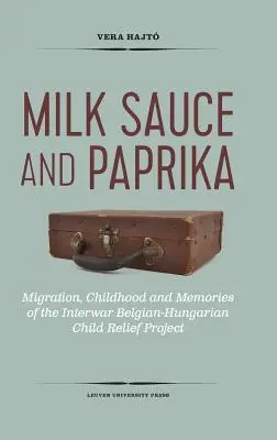 Sos mleczny i papryka: Migracja, dzieciństwo i wspomnienia z międzywojennego belgijsko-węgierskiego projektu pomocy dzieciom - Milk Sauce and Paprika: Migration, Childhood and Memories of the Interwar Belgian-Hungarian Child Relief Project