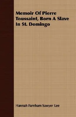 Pamiętnik Pierre'a Toussainta, urodzonego jako niewolnik w St. Domingo - Memoir Of Pierre Toussaint, Born A Slave In St. Domingo