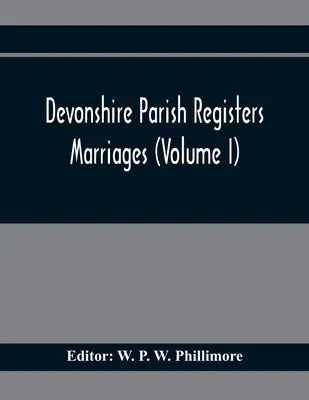 Rejestry parafialne Devonshire. Małżeństwa (tom I) - Devonshire Parish Registers. Marriages (Volume I)