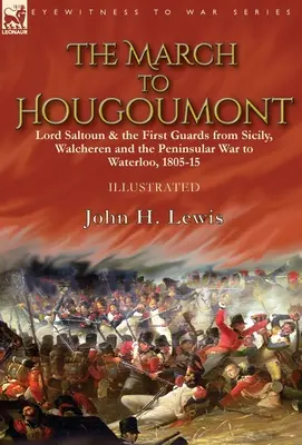 Marsz na Hougoumont: Lord Saltoun i Pierwsza Gwardia od Sycylii, Walcheren i wojny półwyspowej do Waterloo - The March to Hougoumont: Lord Saltoun & the First Guards from Sicily, Walcheren and the Peninsular War to Waterloo