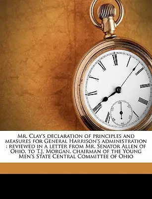 Deklaracja pana Claya o zasadach i środkach dla administracji generała Harrisona: Omówione w liście pana senatora Allena z Ohio do T.J. - Mr. Clay's Declaration of Principles and Measures for General Harrison's Administration: Reviewed in a Letter from Mr. Senator Allen of Ohio, to T.J.