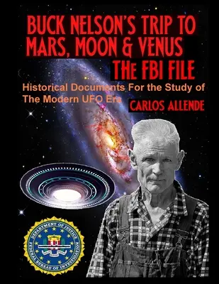 Podróż Bucka Nelsona na Marsa, Księżyc i Wenus: FBI FILE: Dokumenty historyczne do badania współczesnej ery UFO - Buck Nelson's Trip to Mars, Moon & Venus: THE FBI FILE: Historical Documents For the Study of The Modern UFO Era