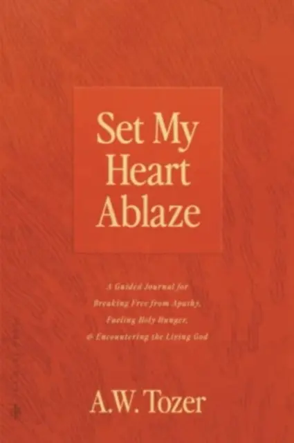 Rozpal moje serce: A Guided Journal for Breaking Free from Apathy, Fueling Holy Hunger, and Encountering the Living God: With Selected Re - Set My Heart Ablaze: A Guided Journal for Breaking Free from Apathy, Fueling Holy Hunger, and Encountering the Living God: With Selected Re