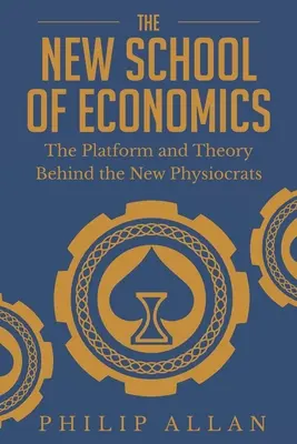 Nowa szkoła ekonomii: Platforma i teoria stojąca za nowymi fizjokratami - The New School of Economics: The Platform and Theory Behind the New Physiocrats