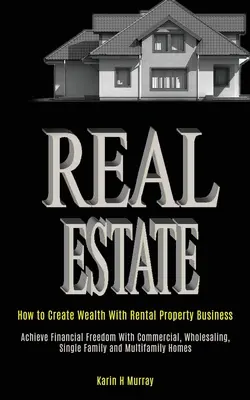 Nieruchomości: How to Create Wealth With Rental Property Business (Osiągnij wolność finansową dzięki komercyjnym, hurtowym, jednorodzinnym nieruchomościom) - Real Estate: How to Create Wealth With Rental Property Business (Achieve Financial Freedom With Commercial, Wholesaling, Single Fam