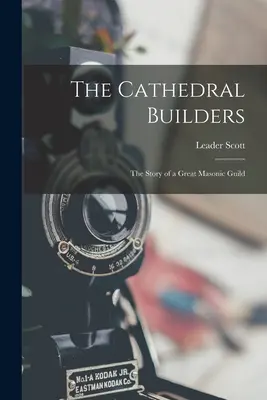 Budowniczowie katedr: historia wielkiej gildii masońskiej - The Cathedral Builders; the Story of a Great Masonic Guild