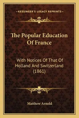 Edukacja popularna we Francji: With Notices of That of Holland and Switzerland (1861) - The Popular Education Of France: With Notices Of That Of Holland And Switzerland (1861)