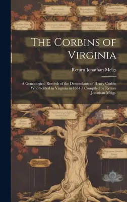 The Corbins of Virginia: Genealogical Records of the Descendants of Henry Corbin Who Settled in Virginia in 1654 / Compiled by Return Jonatha - The Corbins of Virginia: a Genealogical Records of the Descendants of Henry Corbin Who Settled in Virginia in 1654 / Compiled by Return Jonatha