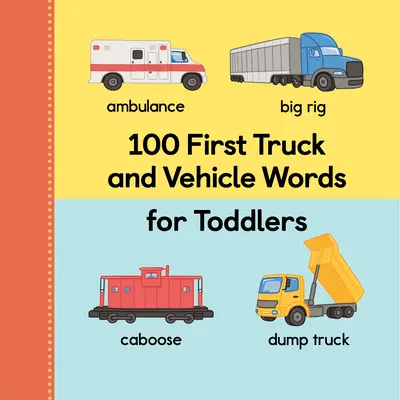 100 pierwszych słów o ciężarówkach i pojazdach dla maluchów - 100 First Truck and Vehicle Words for Toddlers