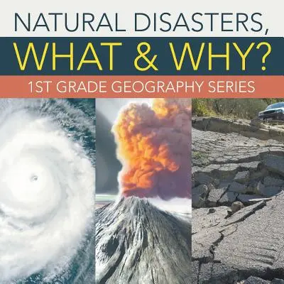 Klęski żywiołowe, co i dlaczego: seria geograficzna dla 1. klasy - Natural Disasters, What & Why?: 1st Grade Geography Series