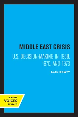 Kryzys na Bliskim Wschodzie: Podejmowanie decyzji przez USA w latach 1958, 1970 i 1973 - Middle East Crisis: U.S. Decision-Making in 1958, 1970, and 1973