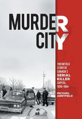 Murder City: Nieopowiedziana historia kanadyjskiej stolicy seryjnych morderców, 1959-1984 - Murder City: The Untold Story of Canada's Serial Killer Capital, 1959-1984