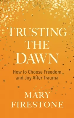 Zaufać świtowi: jak wybrać wolność i radość po traumie - Trusting the Dawn: How to Choose Freedom and Joy After Trauma