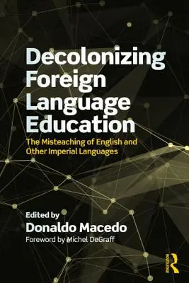Dekolonizacja edukacji języków obcych: Błędne nauczanie angielskiego i innych języków kolonialnych - Decolonizing Foreign Language Education: The Misteaching of English and Other Colonial Languages