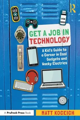 Zdobądź pracę w technologii: A Kid's Guide to a Career in Cool Gadgets and Wacky Electrics (Dziecięcy przewodnik po karierze w branży fajnych gadżetów i zwariowanych urządzeń elektrycznych) - Get a Job in Technology: A Kid's Guide to a Career in Cool Gadgets and Wacky Electrics