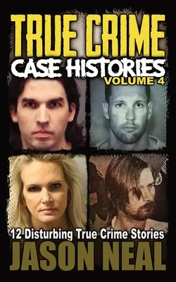 Prawdziwe historie kryminalne - tom 4: 12 niepokojących prawdziwych historii kryminalnych - True Crime Case Histories - Volume 4: 12 Disturbing True Crime Stories