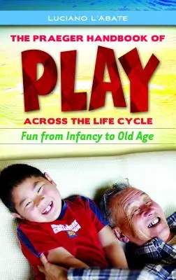 The Praeger Handbook of Play Across the Life Cycle: Zabawa od niemowlęctwa do starości - The Praeger Handbook of Play Across the Life Cycle: Fun from Infancy to Old Age