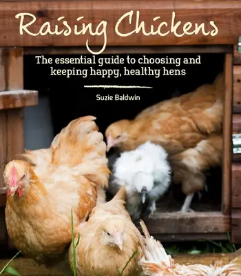 Hodowla kurczaków: Niezbędny przewodnik po wyborze i utrzymaniu szczęśliwych, zdrowych kur - Raising Chickens: The Essential Guide to Choosing and Keeping Happy, Healthy Hens