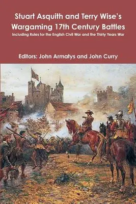 Stuart Asquith i Terry Wise's Wargaming 17th Century Battles: W tym zasady angielskiej wojny domowej i wojny trzydziestoletniej - Stuart Asquith and Terry Wise's Wargaming 17th Century Battles: Including Rules for the English Civil War and the Thirty Years War