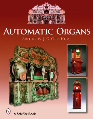 Organy automatyczne: A Guide to the Mechanical Organ, Orchestrion, Barrel Organ, Fairground, Dancehall & Street Organ, Musical Clock, and O - Automatic Organs: A Guide to the Mechanical Organ, Orchestrion, Barrel Organ, Fairground, Dancehall & Street Organ, Musical Clock, and O