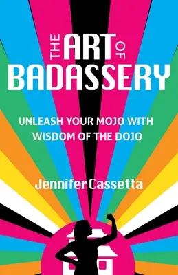 The Art of Badassery: Uwolnij swoje Mojo dzięki mądrości Dojo - The Art of Badassery: Unleash Your Mojo with Wisdom of the Dojo