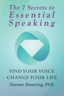 The 7 Secrets to Essential Speaking: Znajdź swój głos, zmień swoje życie - The 7 Secrets to Essential Speaking: Find Your Voice, Change Your Life