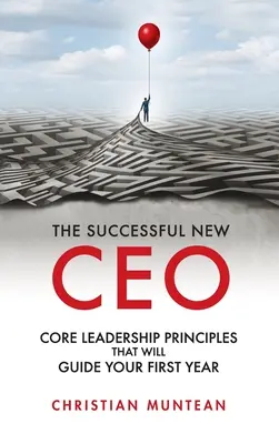 Successful New CEO: Podstawowe zasady przywództwa, które poprowadzą Cię przez pierwszy rok - Successful New CEO: The Core Leadership Principles That Will Guide Your First Year