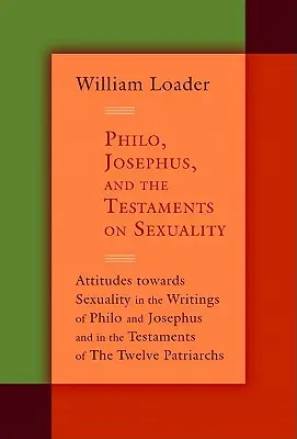 Filon, Józef Flawiusz i Testamenty o seksualności: Postawy wobec seksualności w pismach Filona i Józefa oraz w Testamentach Dwunastu - Philo, Josephus, and the Testaments on Sexuality: Attitudes Towards Sexuality in the Writings of Philo and Josephus and in the Testaments of the Twelv