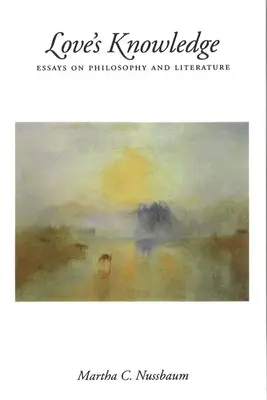 Wiedza miłości: Eseje o filozofii i literaturze - Love's Knowledge: Essays on Philosophy and Literature