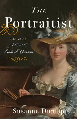 The Portraitist: Powieść o Adelaide Labille-Guiard - The Portraitist: A Novel of Adelaide Labille-Guiard